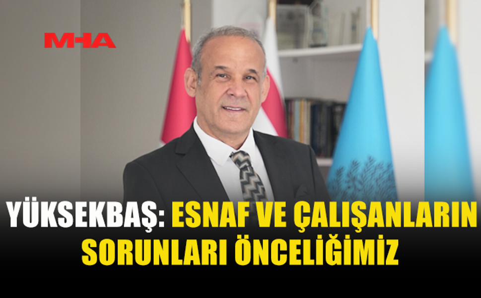 BÜNYAMİN YÜKSEKBAŞ: KKTC’DE BÜROKRASİ YATIRIMCILARI ENGELLİYOR