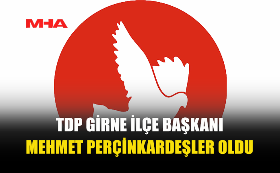 MEHMET PERÇİNKARDEŞLER TDP GİRNE İLÇE BAŞKANI SEÇİLDİ
