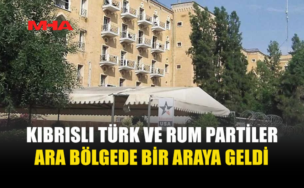 KIBRISLI TÜRK VE RUM PARTİLER ARA BÖLGEDE BULUŞTU