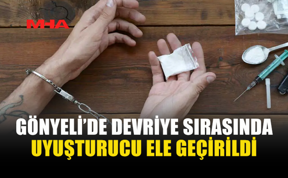 GÖNYELİ’DE DEVRİYE SIRASINDA ŞÜPHELİ YAKALANDI: UYUŞTURUCU ELE GEÇİRİLDİ