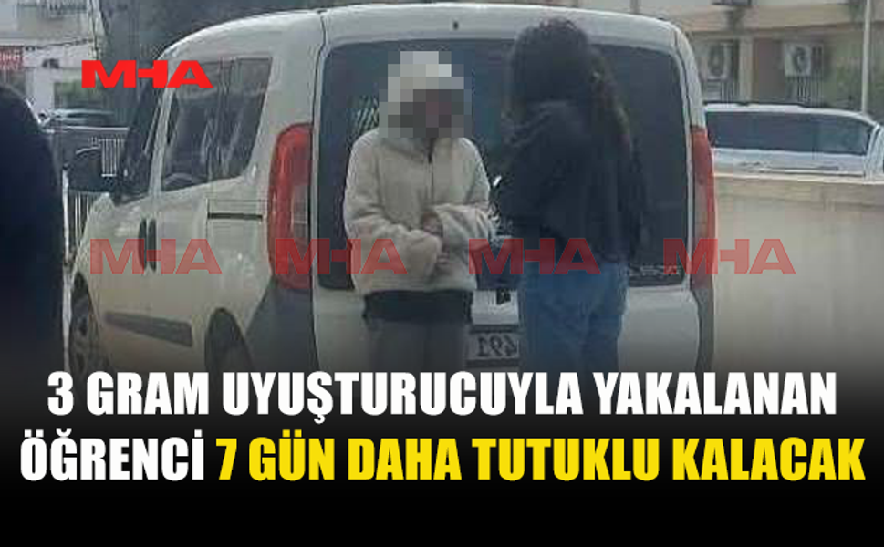 ÜÇ GRAM UYUŞTURUCUYLA YAKALANAN ÖĞRENCİYE EK TUTUKLULUK...