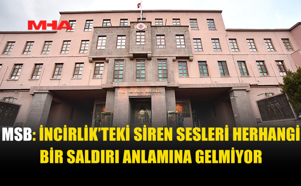 MSB: İNCİRLİK ÜSSÜ'NDEKİ SİRENLER YANLIŞ ALARM...