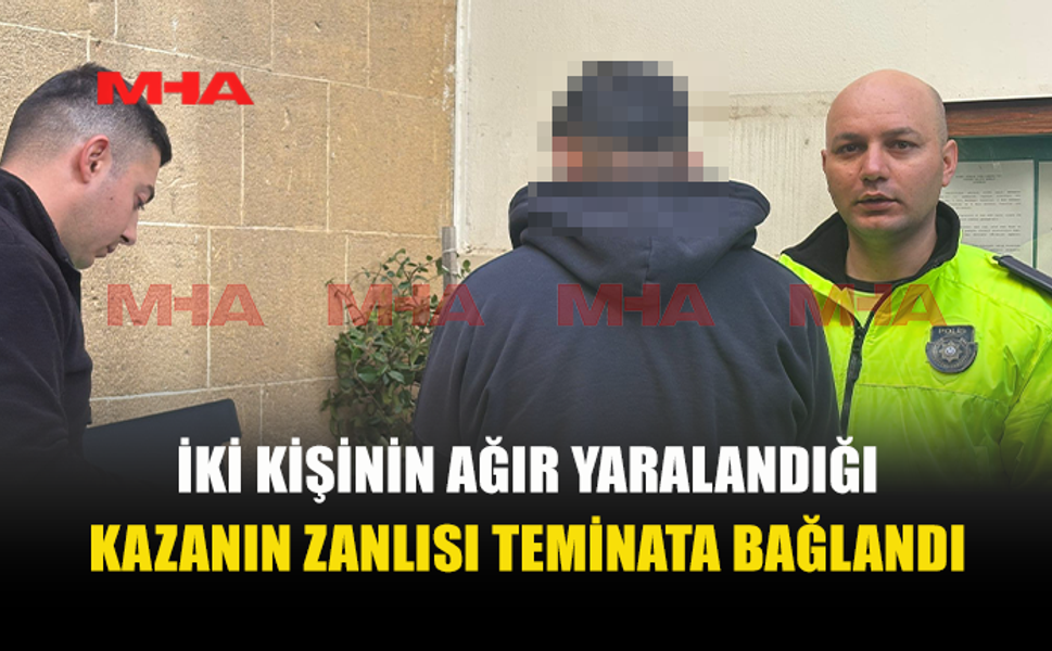 İKİ KİŞİNİN YARALANDIĞI KAZADA TUTUKLANAN ZANLI TEMİNATA BAĞLANDI