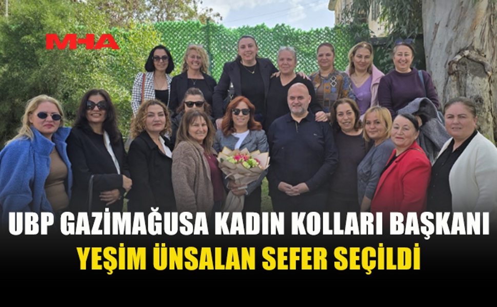 UBP GAZİMAĞUSA KADIN KOLLARI BAŞKANI YEŞİM ÜNSALAN SEFER OLDU