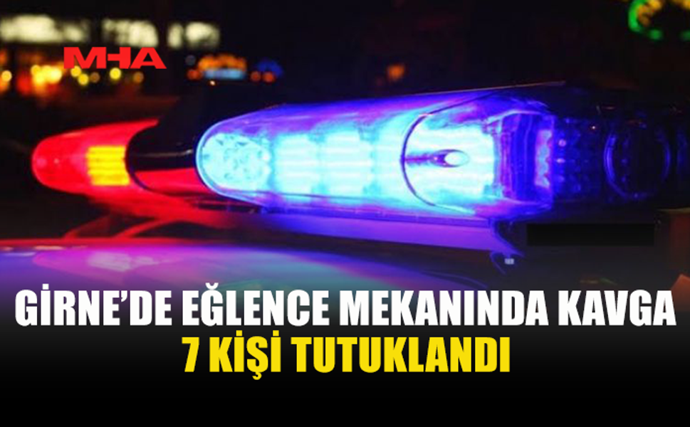 GİRNE’DE EĞLENCE MEKANINDA KAVGA