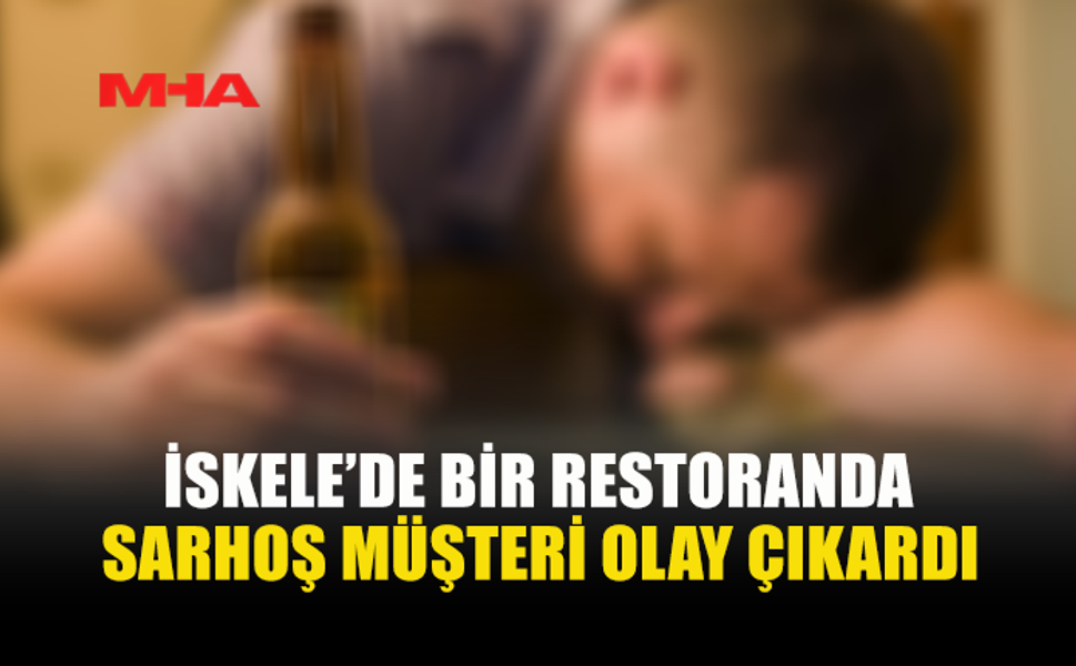 İSKELE’DE BİR RESTORANDA SARHOŞ MÜŞTERİ ORTALIĞI BİRBİRİNE KATTI