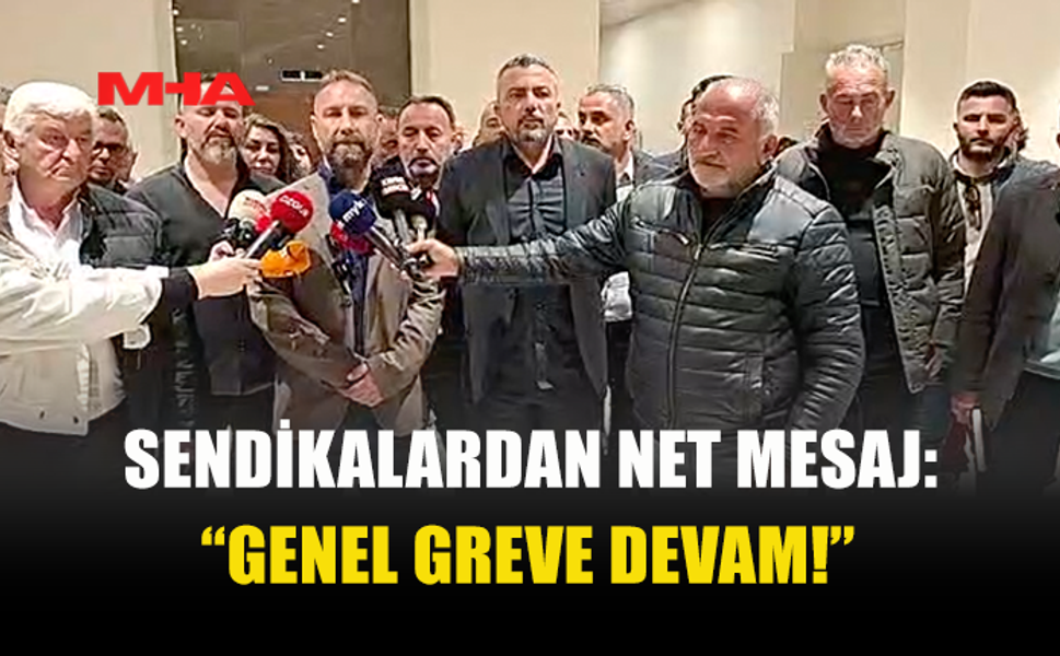 “GENEL GREVE DEVAM!” SENDİKALAR KARARLI