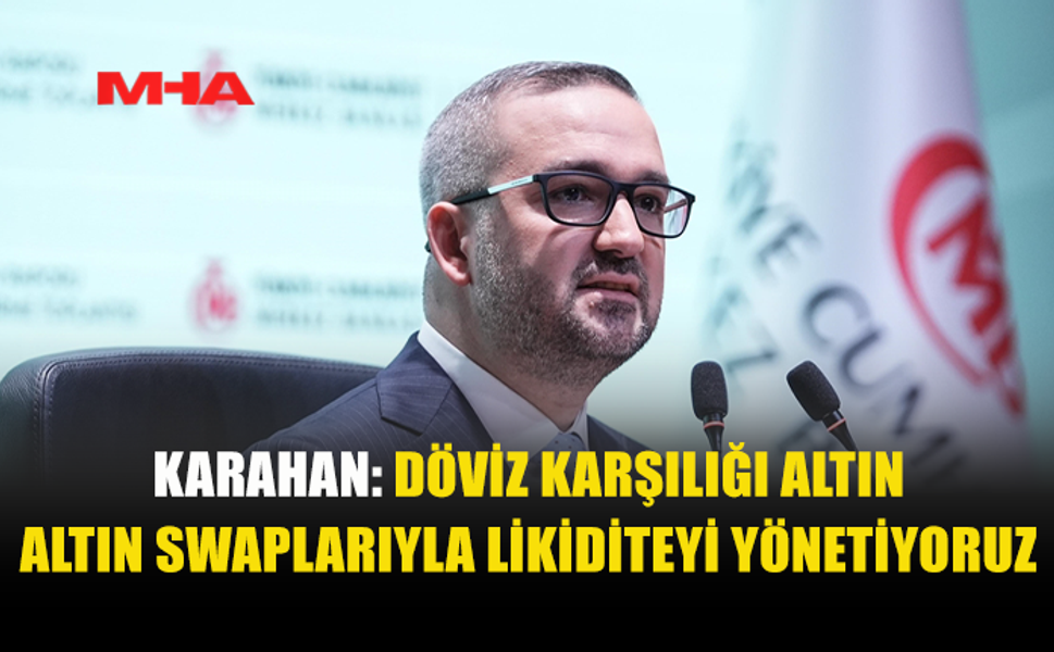 KARAHAN: ENERJİ FİYAT ARTIŞLARI BÜYÜME ÜZERİNDE BASKI OLUŞTURUYOR