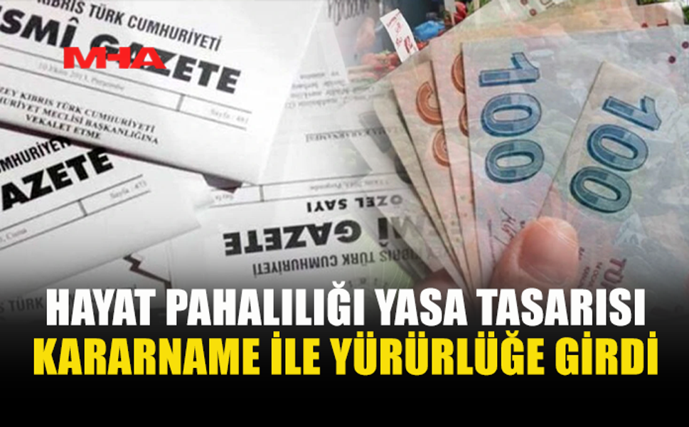 HAYAT PAHALILIĞI YASA TASARISI KARARNAME İLE YÜRÜRLÜKTE
