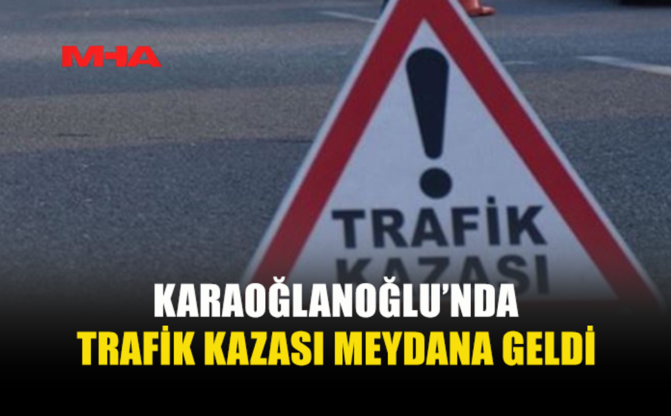 KARAOĞLANOĞLU’NDA MOTORSİKLET KAZASI