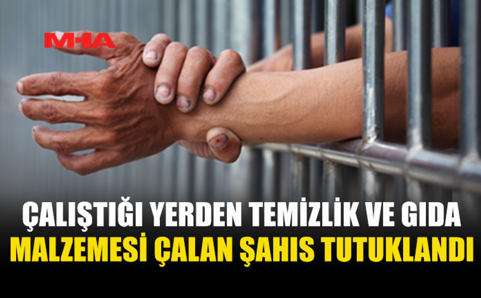 HOTELDEN GIDA VE TEMİZLİK MALZEMESİ ÇALAN ÇALIŞAN TUTUKLANDI