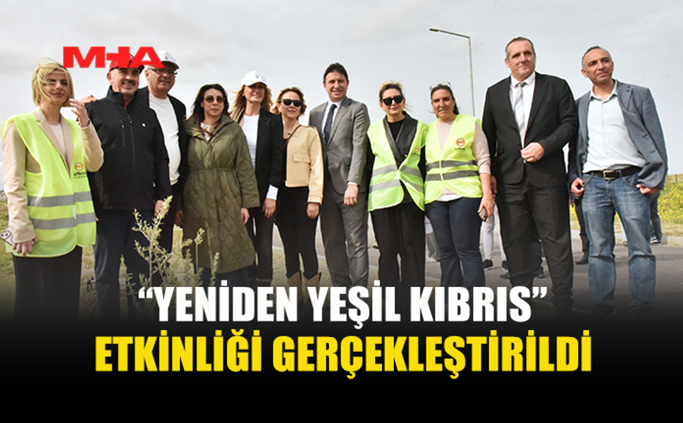 “YENİDEN YEŞİL KIBRIS” ETKİNLİĞİYLE ÜLKE GENELİNDE EŞ ZAMANLI FİDAN DİKİMİ GERÇEKLEŞTİRİLDİ...