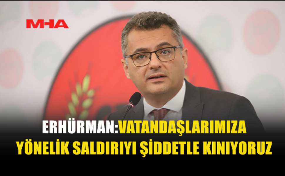 CUMHURBAŞKANI ERHÜRMAN: SALDIRIYI GERÇEKLEŞTİRENLER YARGILANMALI