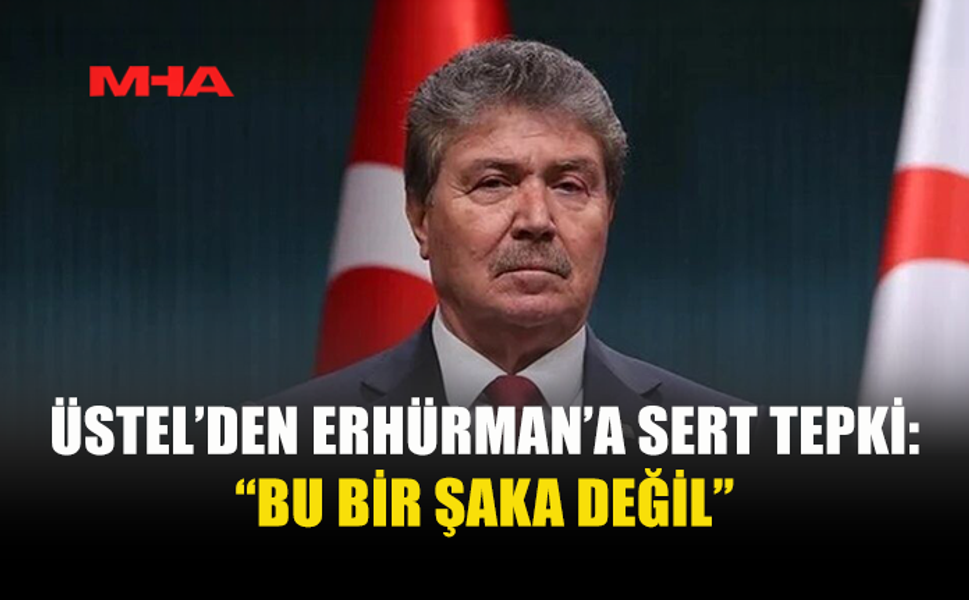 ÜSTEL, ERHÜRMAN’IN AÇIKLAMALARINI ELEŞTİRDİ