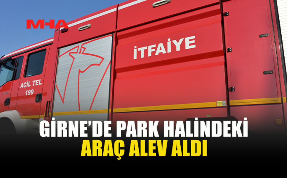 GİRNE’DE PARK HALİNDEKİ ARAÇ YANDI
