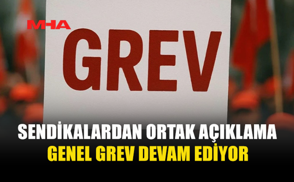 SENDİKALAR GENEL GREVE DEVAM EDECEKLERİNİ AÇIKLADI