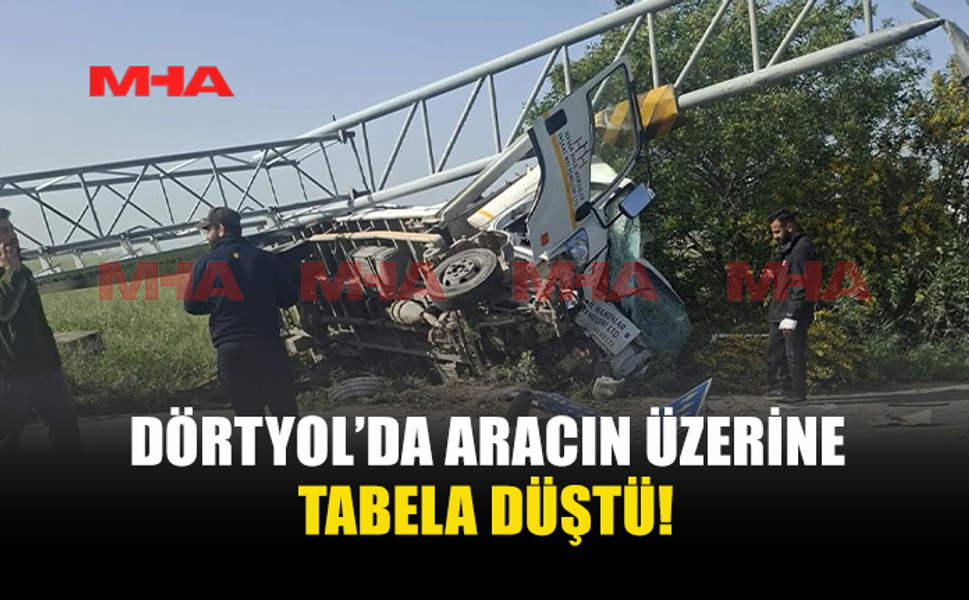 DÖRTYOL’DA KAZA: ARAÇ ÜZERİNE TABELA DÜŞTÜ, YARALILAR VAR