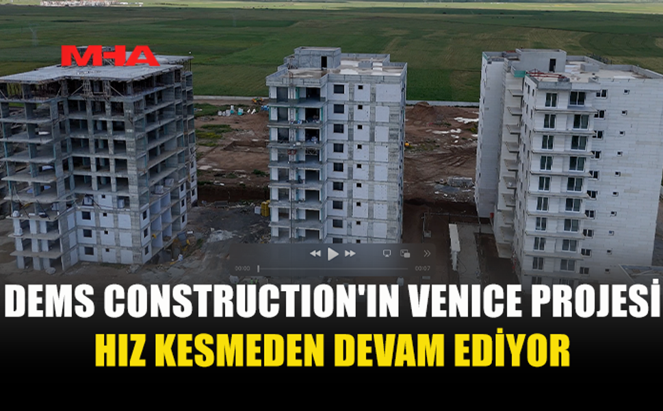 DEMS CONSTRUCTION'IN VENİCE PROJESİ HIZLA DEVAM EDİYOR