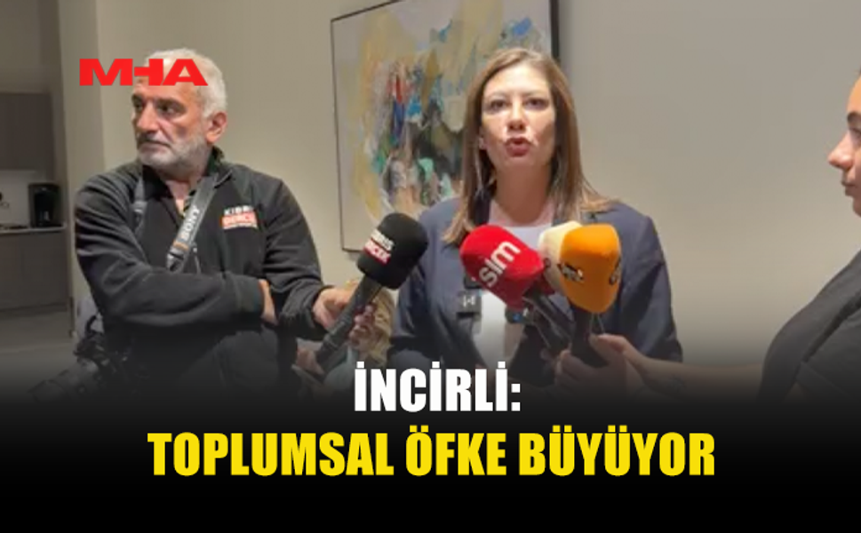 İNCİRLİ’DEN HÜKÜMETE: ERKEN SEÇİM ÇAĞRISI