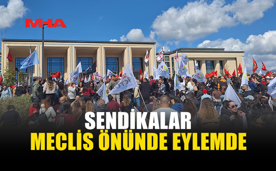 MECLİSİN HAYAT PAHALILIĞI TASARISIYLA İLGİLİ TOPLANMASI BEKLENİYOR, SENDİKALAR GREV VE EYLEMDE