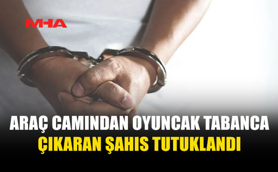 OYUNCAK TABANCAYI CAMDAN ÇIKARDI, TUTUKLANDI