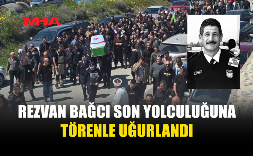 REZVAN BAĞCI SON YOLCULUĞUNA UĞURLANDI
