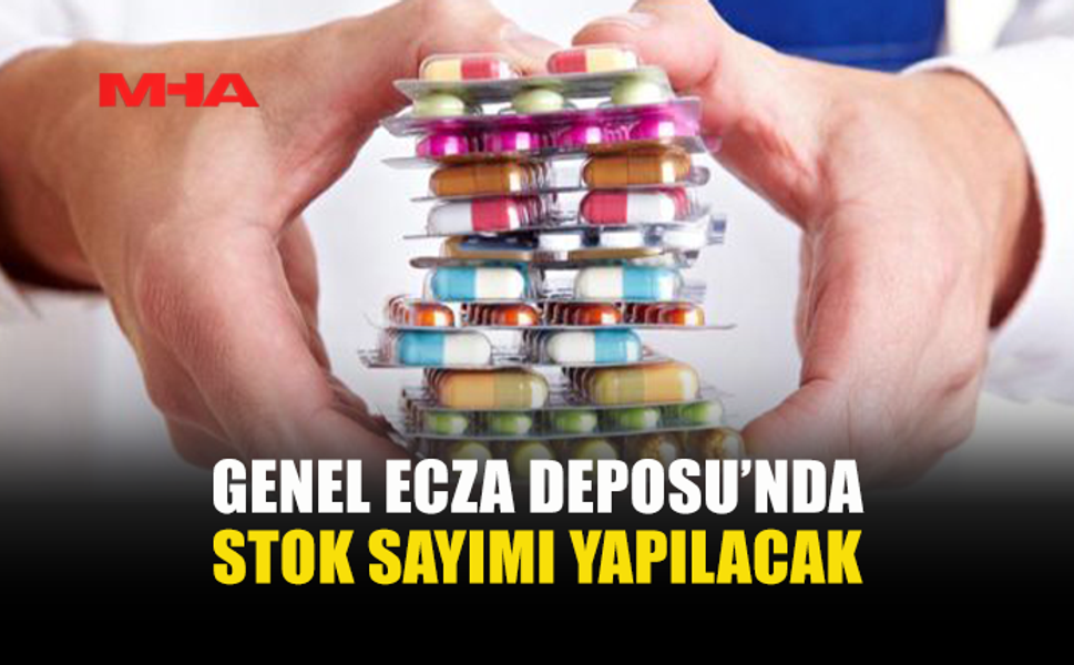 GENEL ECZA DEPOSUNDA 3 GÜN SÜRECEK STOK SAYIMI YAPILACAK