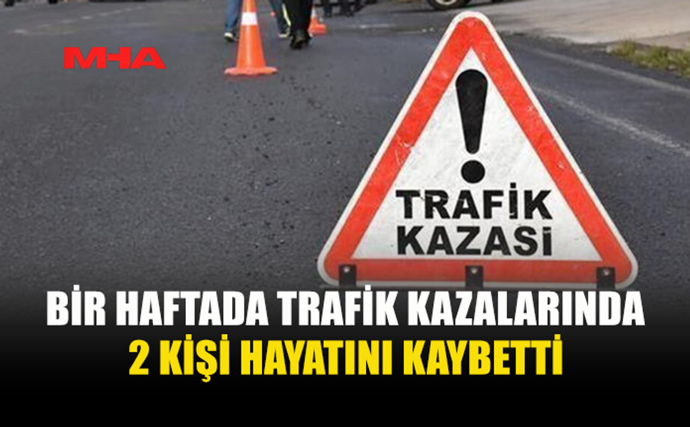 1 HAFTADA 49 KAZA MEYDANA GELDİ