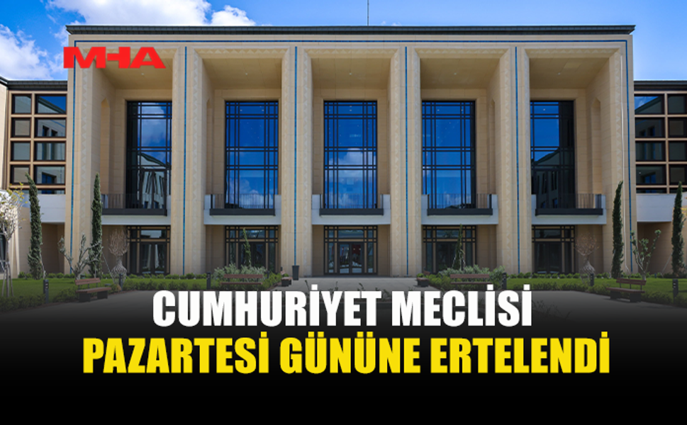 MECLİS MESAİSİ PAZARTESİ DEVAM EDECEK