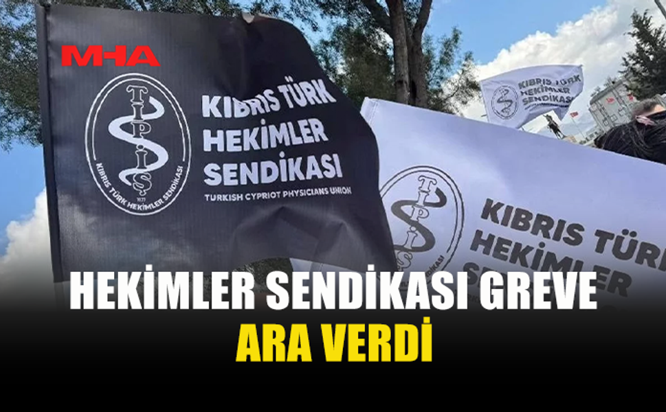 HEKİMLER SENDİKASI DA GREVE ARA VERDİĞİNİ AÇIKLADI