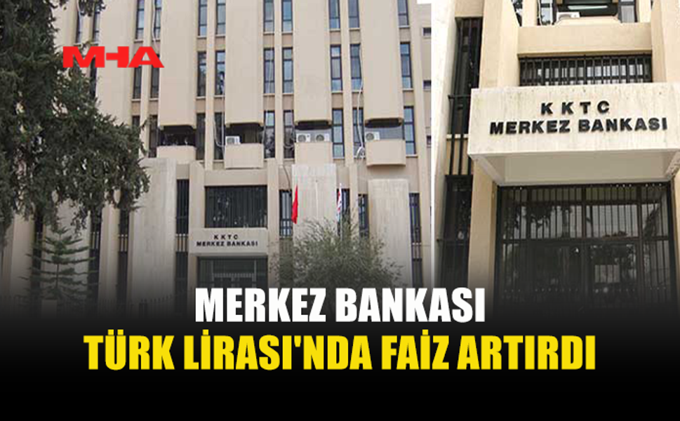MERKEZ BANKASI FAİZLERİ YÜKSELTTİ