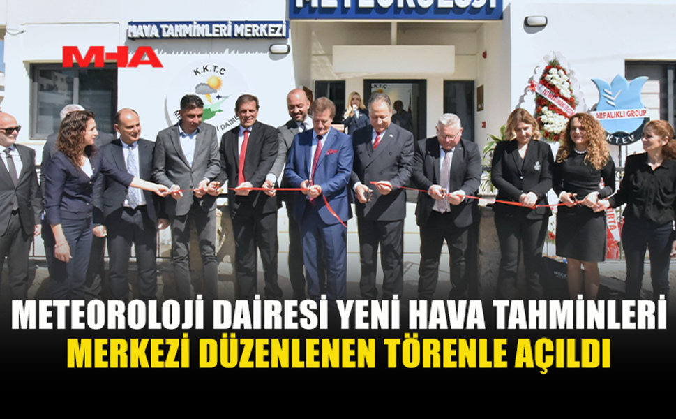 LEFKOŞA’DA YENİ METEOROLOJİ HAVA TAHMİNLERİ MERKEZİ AÇILDI