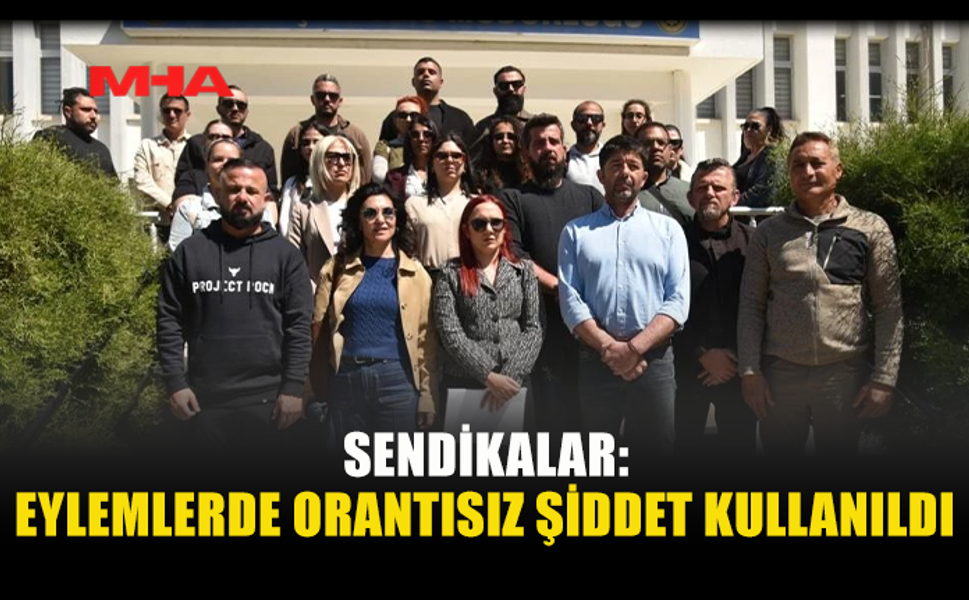 SENDİKALAR ŞİKAYETTE BULUNDU: “EYLEMLERDE ORANTISIZ ŞİDDET KULLANILDI”