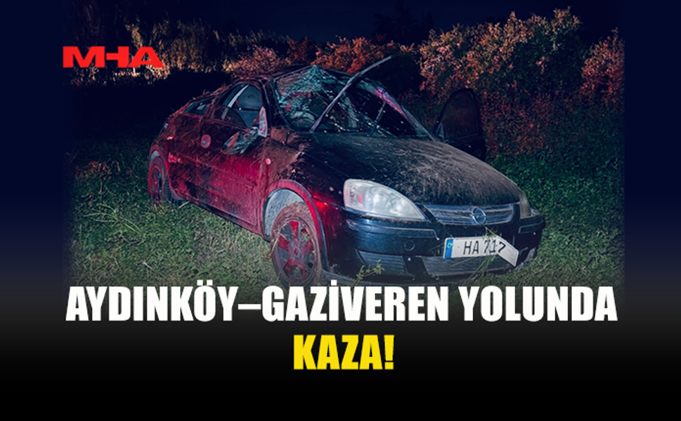 AYDINKÖY–GAZİVEREN YOLUNDA  TRAFİK KAZASI!