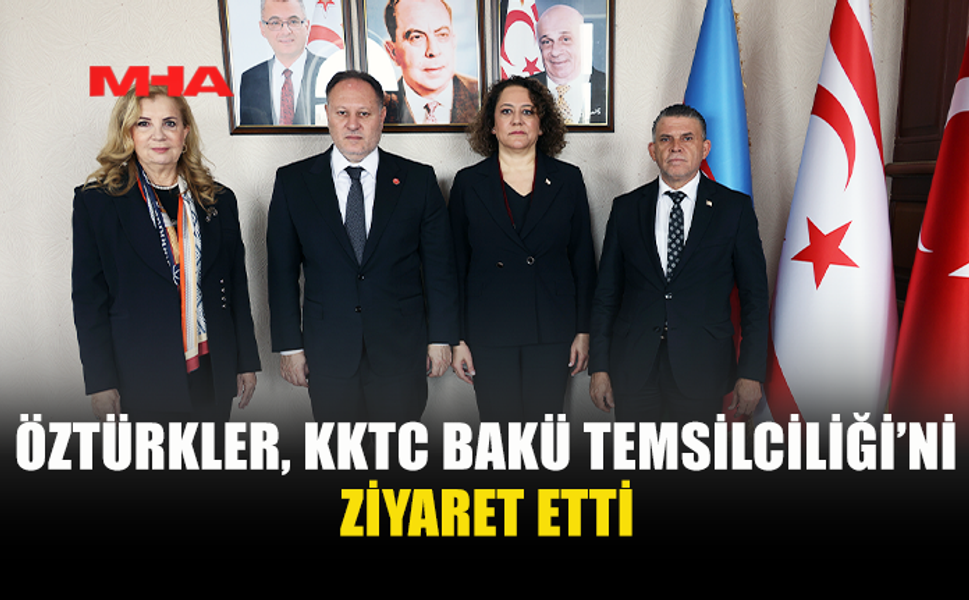 ZİYA ÖZTÜRKLER BAKÜ’DE TEMASLARDA BULUNDU