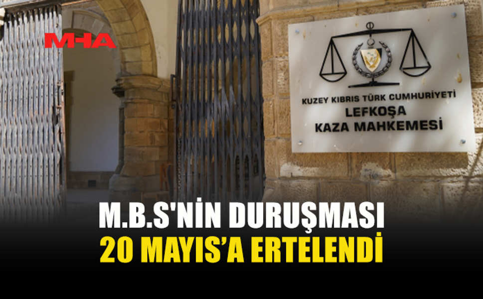 M.S.B'NİN SAHTE DİPLOMA DAVASI 20 MAYIS’A ERTELENDİ