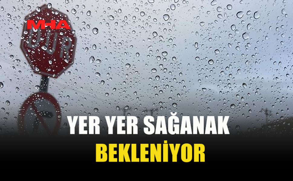 CUMADAN PAZARA KADAR YER YER SAĞANAK BEKLENİYOR