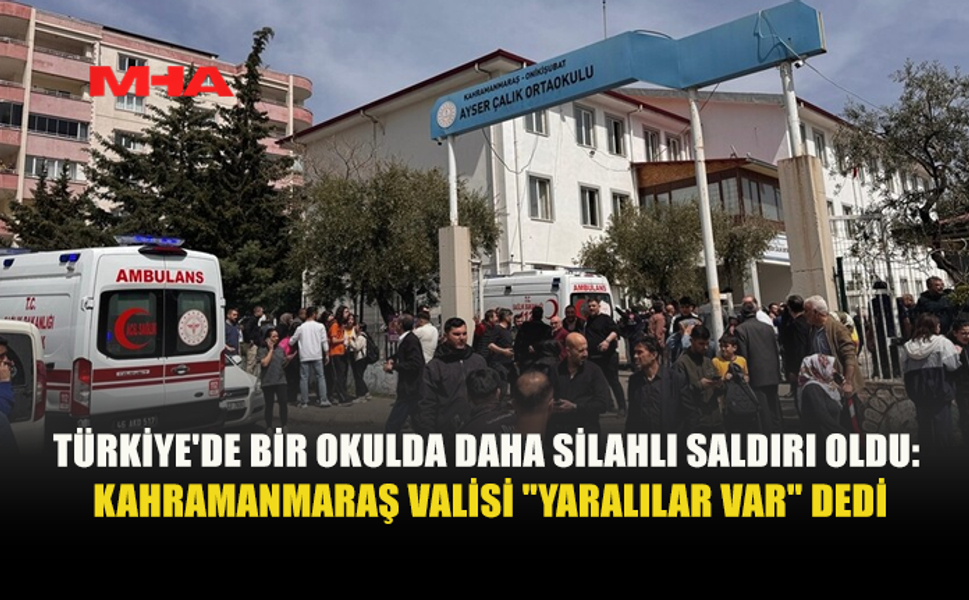 KAHRAMANMARAŞ'TA OKULDA SİLAHLI SALDIRI