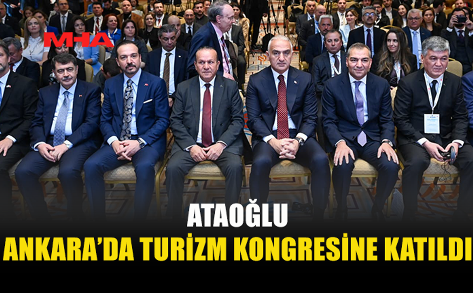 ATAOĞLU ANKARA'DA "YEDİNCİ ULUSLARARASI SEYAHAT VE TURİZM DİNAMİKLERİ KONGRESİ"NE KATILDI