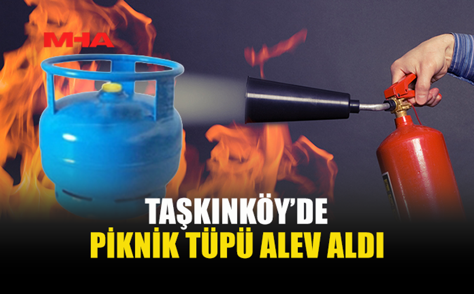 TAŞKINKÖY’DE PİKNİK TÜPÜ YANGINA NEDEN OLDU