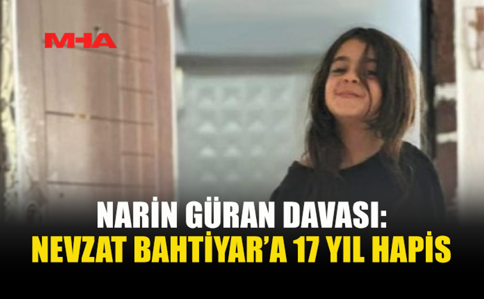 NARİN GÜRAN C*NAYETİNDE KRİTİK KARAR: 17 YIL CEZA VERİLDİ