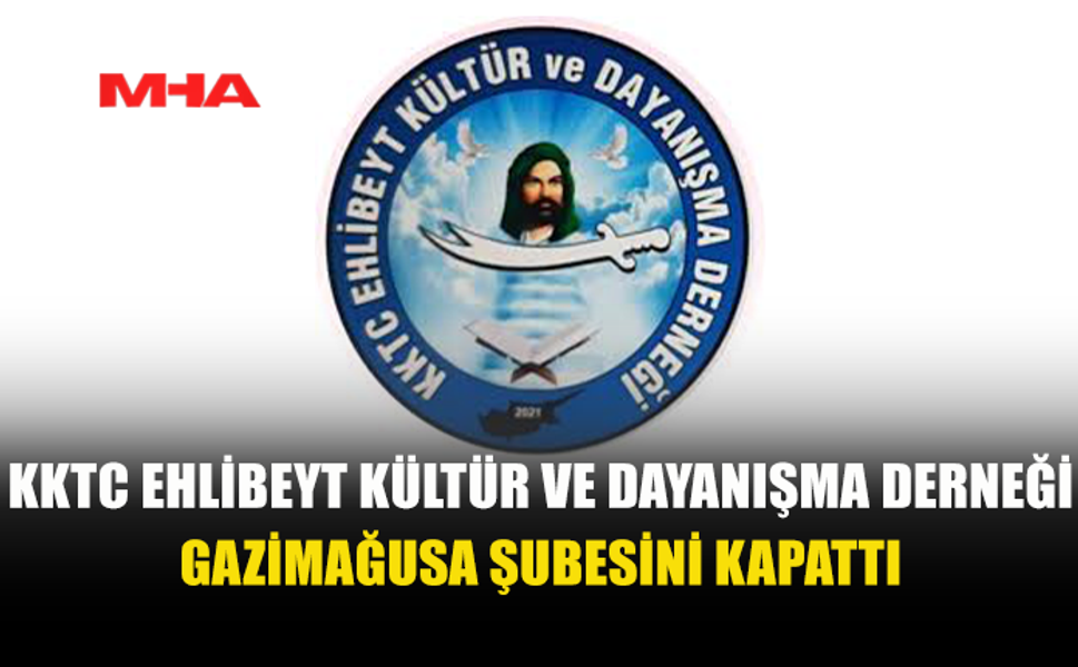 KKTC EHLİBEYT DERNEĞİ GAZİMAĞUSA ŞUBESİNDE FAALİYETLERİ SONA ERDİ