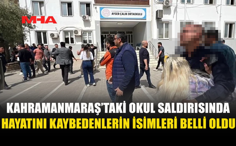 KAHRAMANMARAŞ'TAKİ OKUL SALDIRISININ KURBANLARININ KİMLİKLERİ AÇIKLANDI