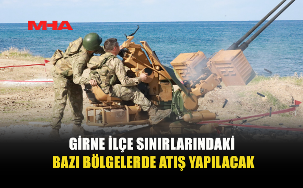 GİRNE İLÇE SINIRLARINDA ATIŞ UYARISI