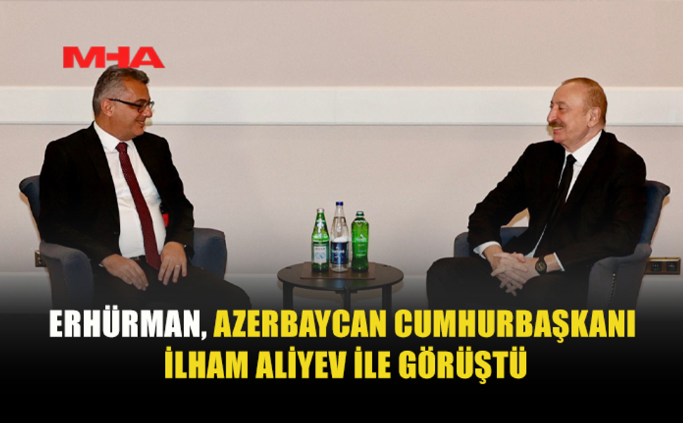 ERHÜRMAN, ANTALYA DİPLOMASİ FORUMU’NDA ALİYEV İLE GÖRÜŞTÜ