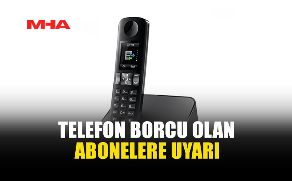 TELEFON BORCU OLAN ABONELER İÇİN 5 MAYIS SON TARİH