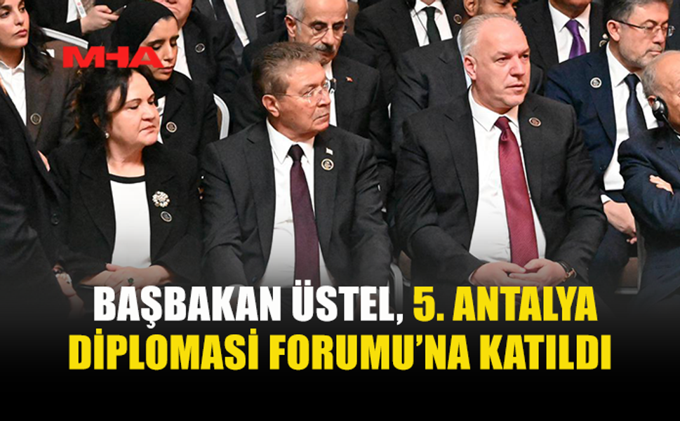 BAŞBAKAN ÜSTEL ANTALYA DİPLOMASİ FORUMU’NDA TEMASLARDA BULUNDU