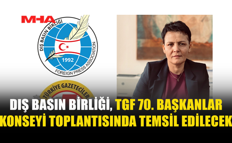 KKTC DIŞ BASIN BİRLİĞİ TGF TOPLANTISINA KATILACAK