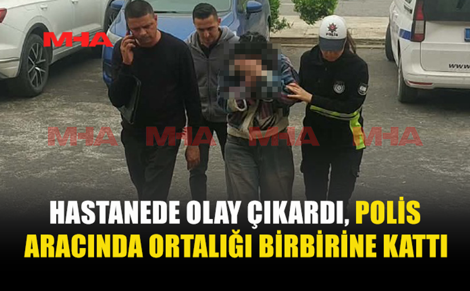 POLİS ARACINDA ORTALIĞI BİRBİRİNE KATTI