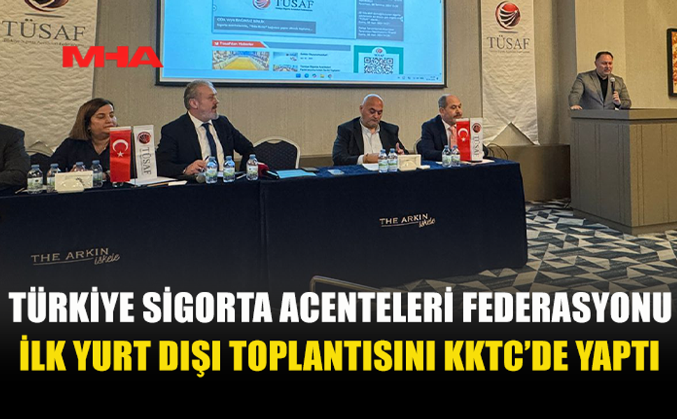 TÜRKİYE SİGORTA ACENTELERİ FEDERASYONU İLK YURT DIŞI TOPLANTISINI KKTC’DE GERÇEKLEŞTİRDİ